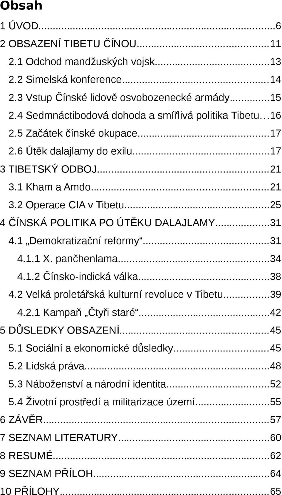 ..25 4 ČÍNSKÁ POLITIKA PO ÚTĚKU DALAJLAMY...31 4.1 Demokratizační reformy...31 4.1.1 X. pančhenlama...34 4.1.2 Čínsko-indická válka...38 4.2 Velká proletářská kulturní revoluce v Tibetu...39 4.2.1 Kampaň Čtyři staré.