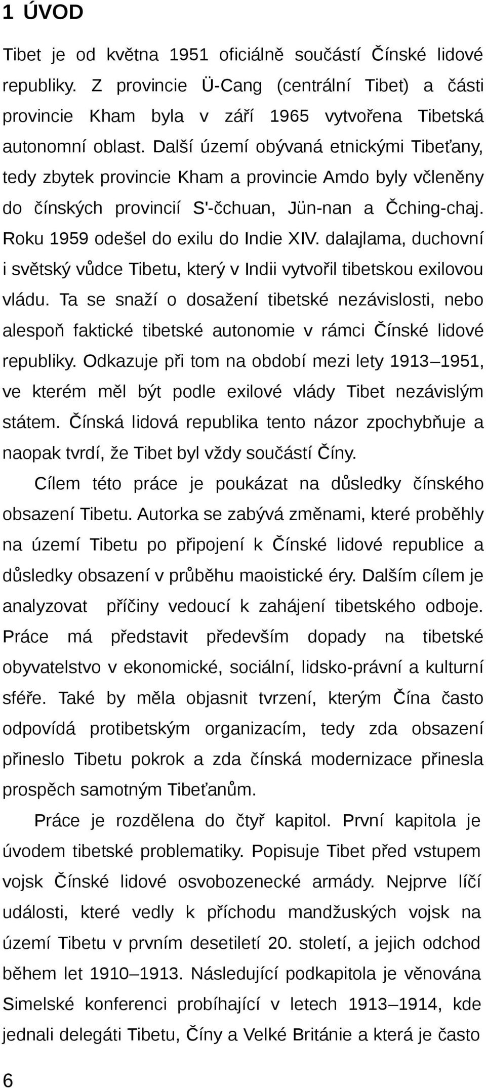 dalajlama, duchovní i světský vůdce Tibetu, který v Indii vytvořil tibetskou exilovou vládu.