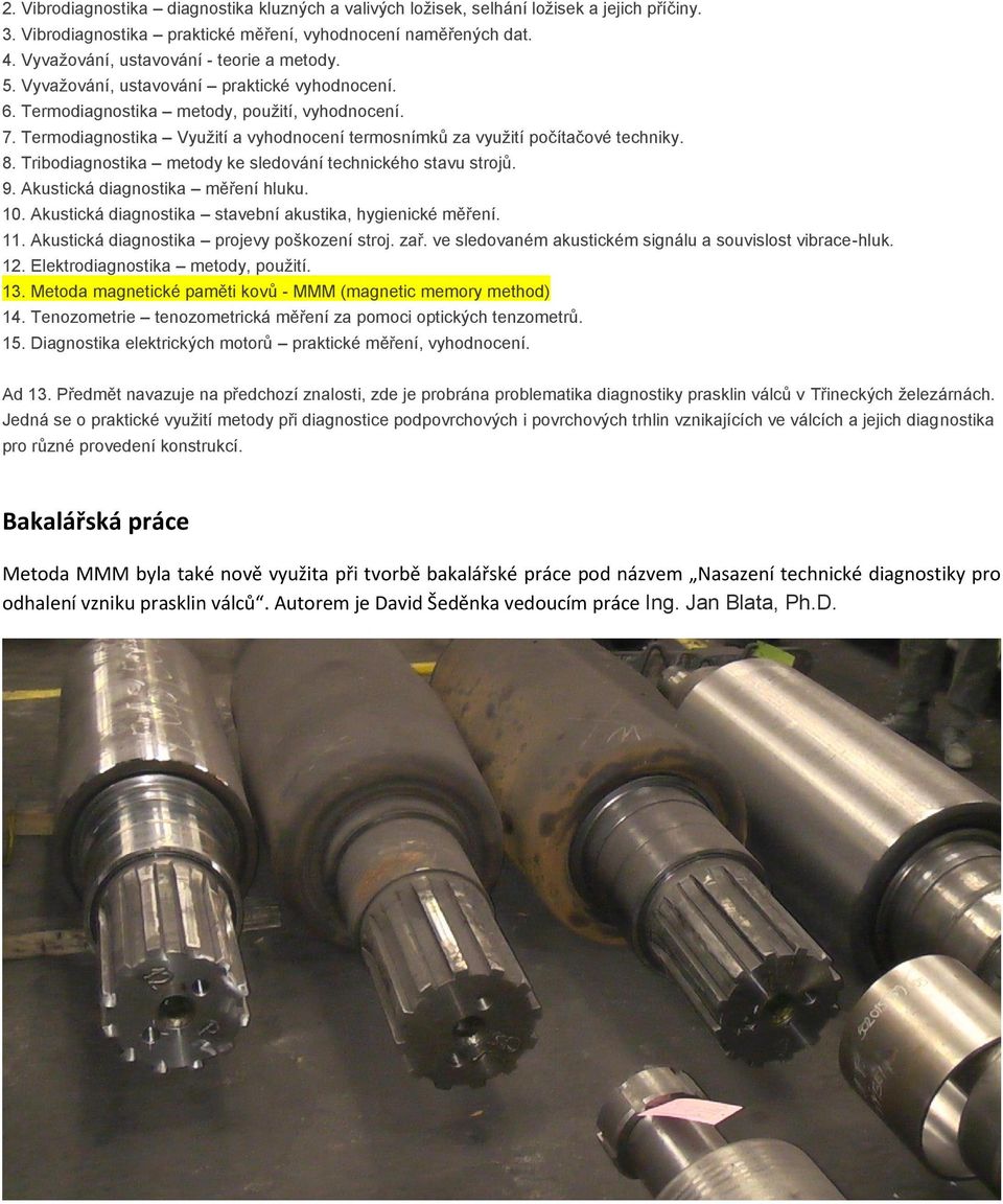 Termodiagnostika Využití a vyhodnocení termosnímků za využití počítačové techniky. 8. Tribodiagnostika metody ke sledování technického stavu strojů. 9. Akustická diagnostika měření hluku. 10.