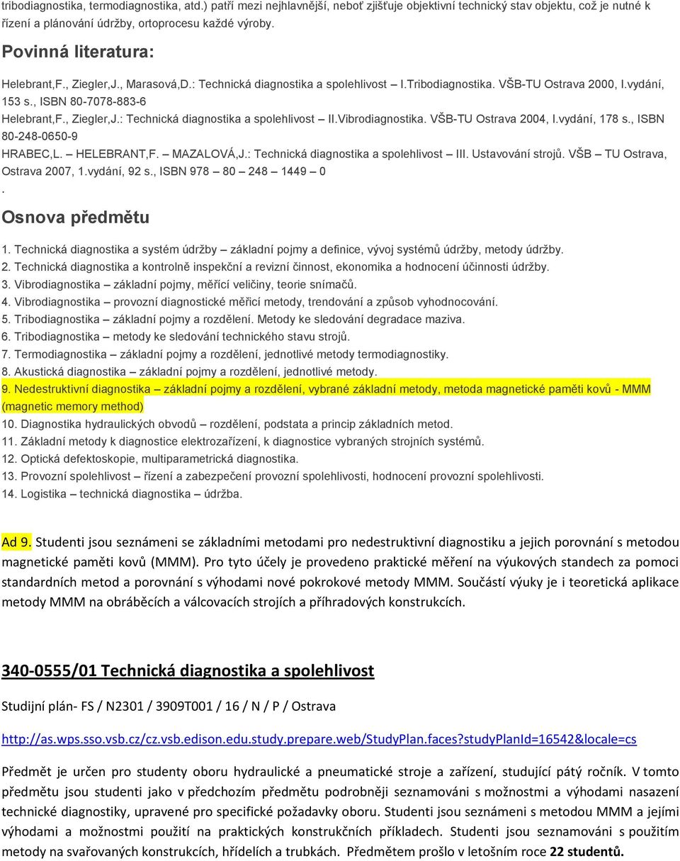 Vibrodiagnostika. VŠB-TU Ostrava 2004, I.vydání, 178 s., ISBN 80-248-0650-9 HRABEC,L. HELEBRANT,F. MAZALOVÁ,J.: Technická diagnostika a spolehlivost III. Ustavování strojů.
