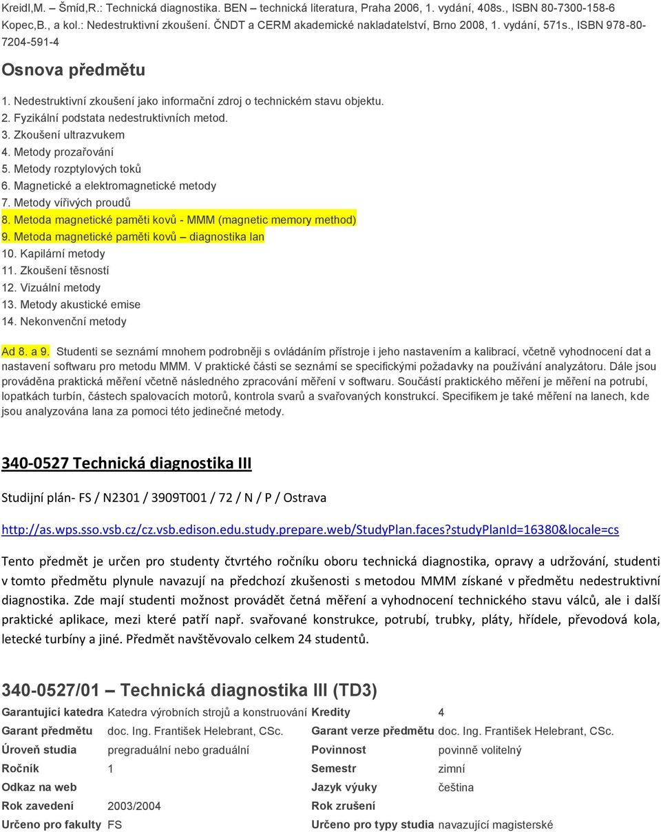 3. Zkoušení ultrazvukem 4. Metody prozařování 5. Metody rozptylových toků 6. Magnetické a elektromagnetické metody 7. Metody vířivých proudů 8.