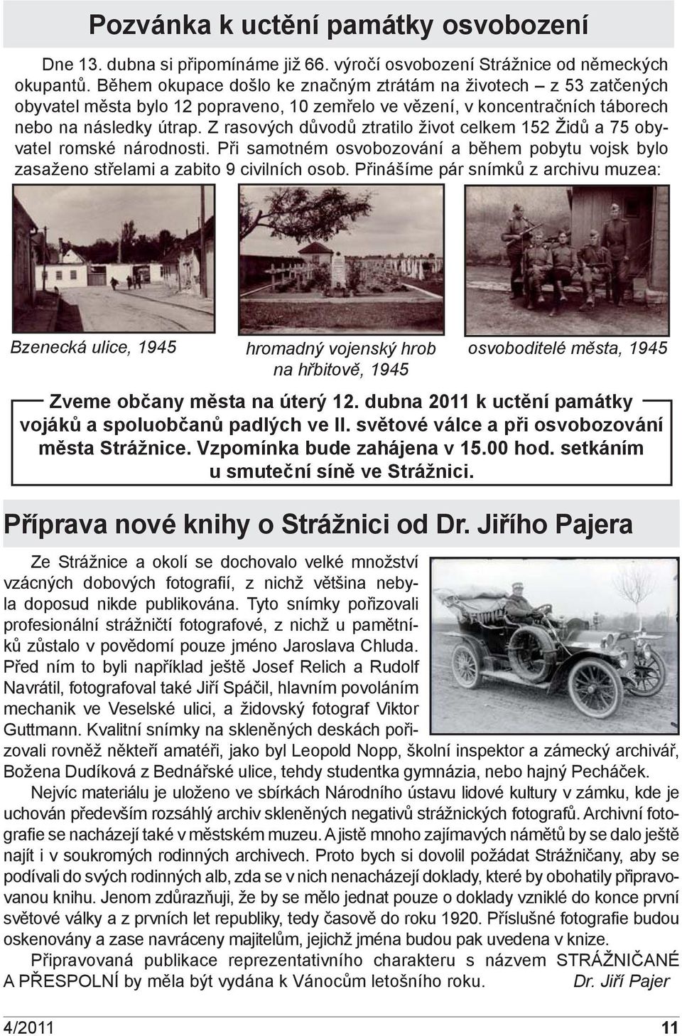 Z rasových důvodů ztratilo život celkem 152 Židů a 75 obyvatel romské národnosti. Při samotném osvobozování a během pobytu vojsk bylo zasaženo střelami a zabito 9 civilních osob.