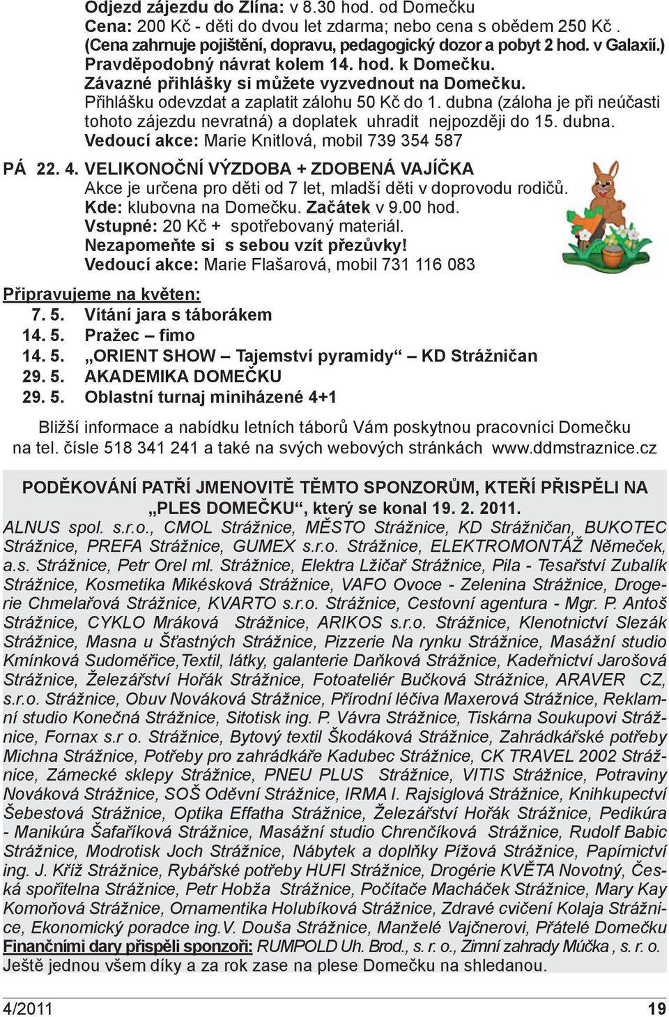 dubna (záloha je při neúčasti tohoto zájezdu nevratná) a doplatek uhradit nejpozději do 15. dubna. Vedoucí akce: Marie Knitlová, mobil 739 354 587 PÁ 22. 4.