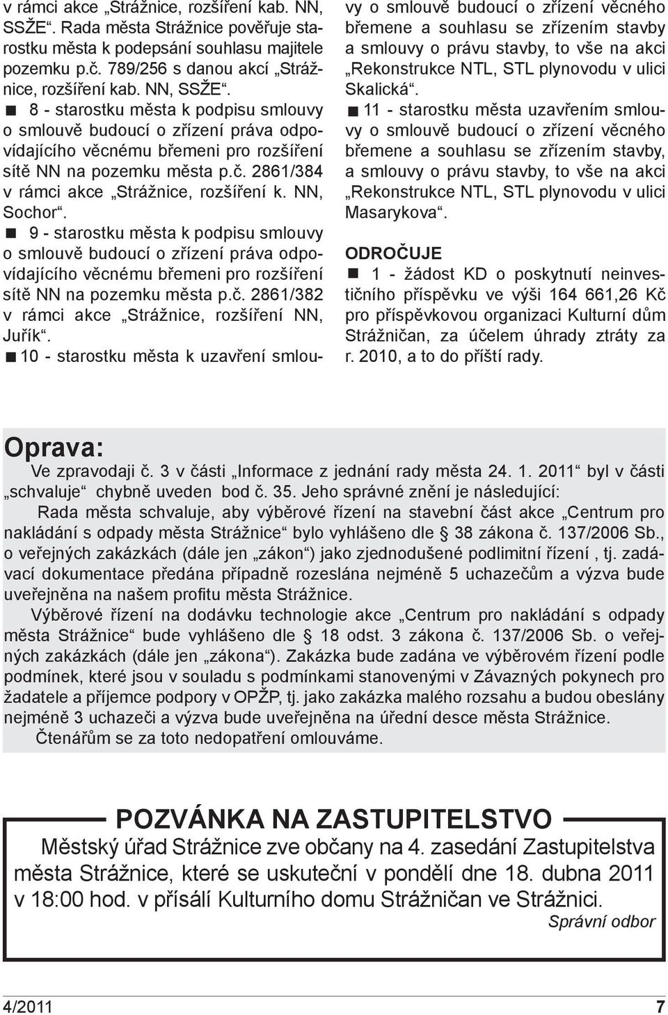 9 - starostku města k podpisu smlouvy o smlouvě budoucí o zřízení práva odpovídajícího věcnému břemeni pro rozšíření sítě NN na pozemku města p.č. 2861/382 v rámci akce Strážnice, rozšíření NN, Juřík.