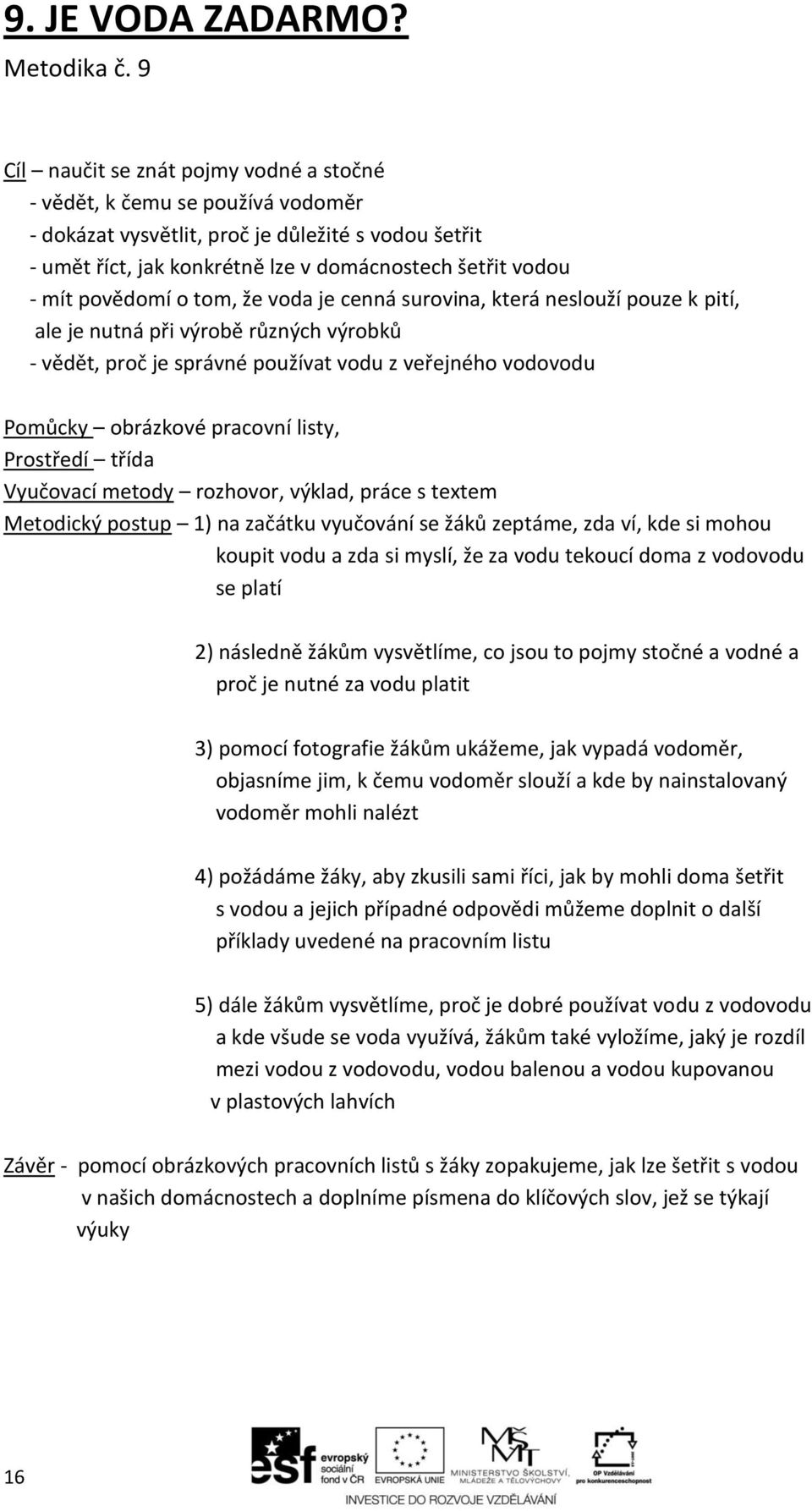 povědomí o tom, že voda je cenná surovina, která neslouží pouze k pití, ale je nutná při výrobě různých výrobků - vědět, proč je správné používat vodu z veřejného vodovodu Pomůcky obrázkové pracovní