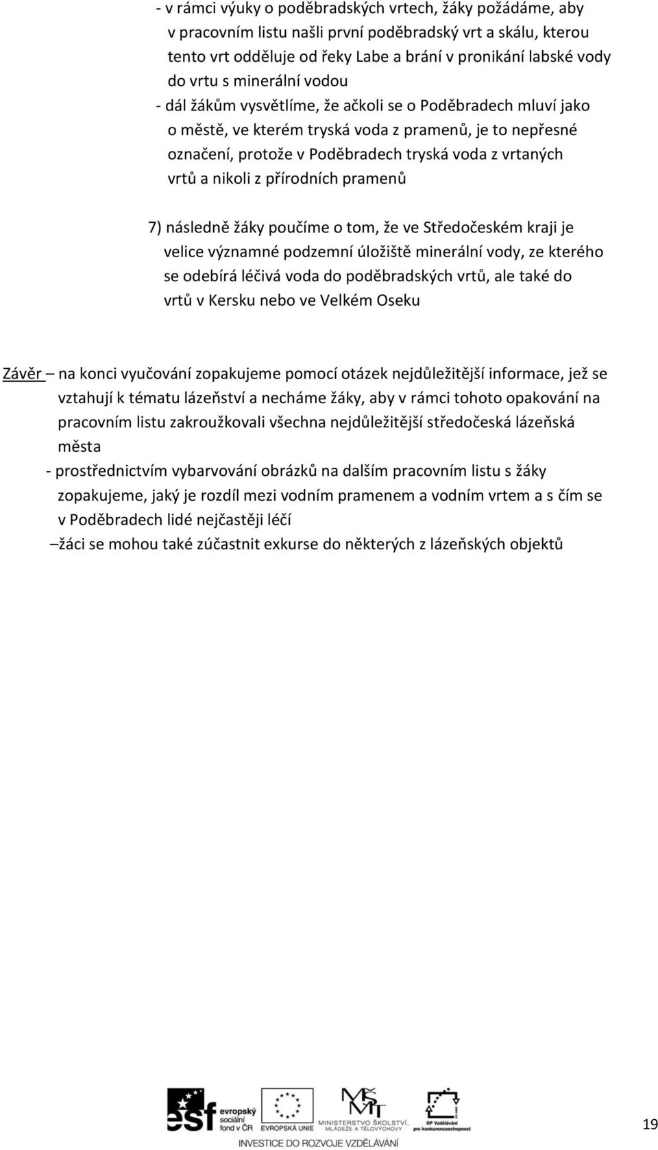 nikoli z přírodních pramenů 7) následně žáky poučíme o tom, že ve Středočeském kraji je velice významné podzemní úložiště minerální vody, ze kterého se odebírá léčivá voda do poděbradských vrtů, ale