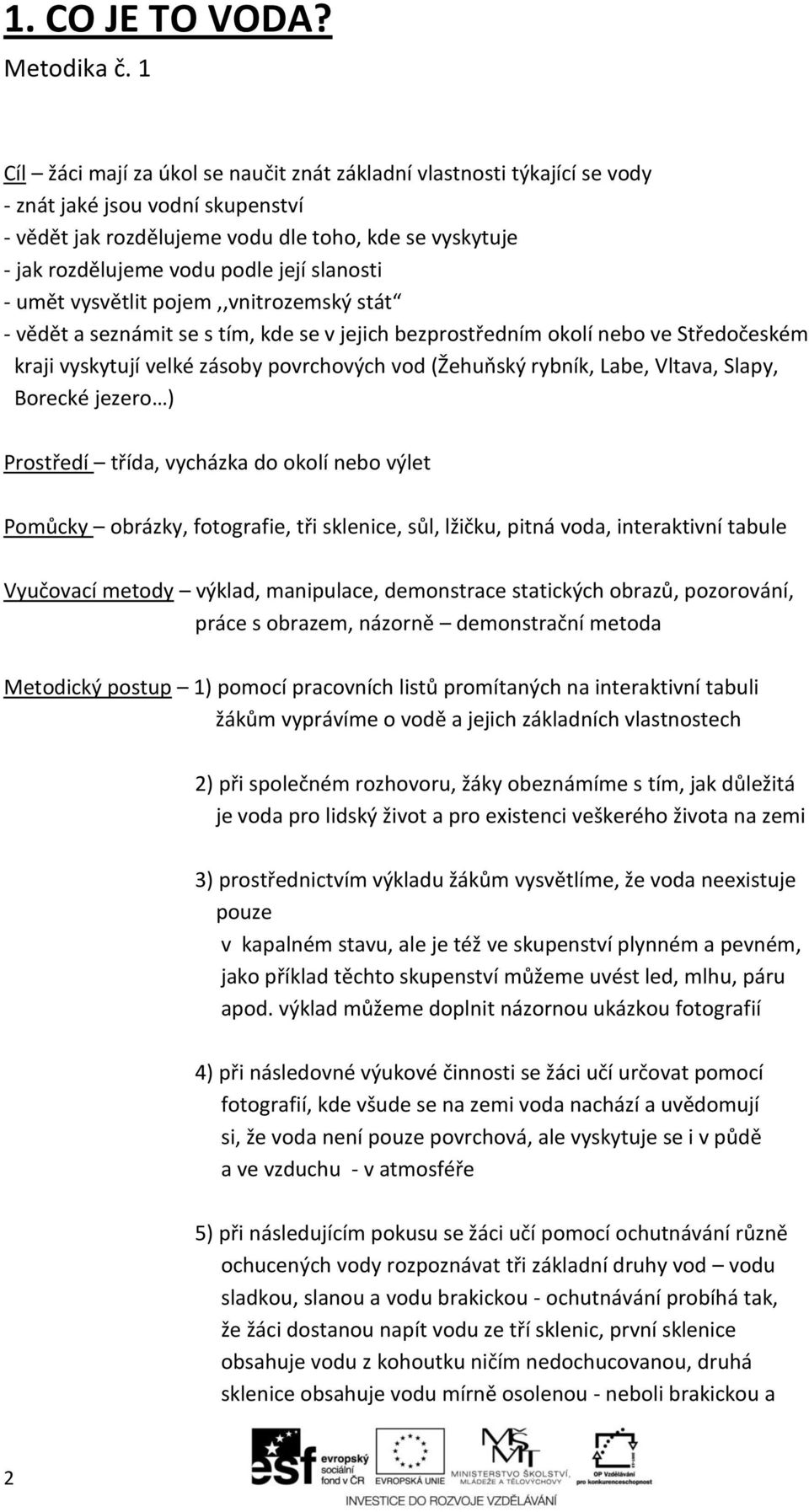 slanosti - umět vysvětlit pojem,,vnitrozemský stát - vědět a seznámit se s tím, kde se v jejich bezprostředním okolí nebo ve Středočeském kraji vyskytují velké zásoby povrchových vod (Žehuňský