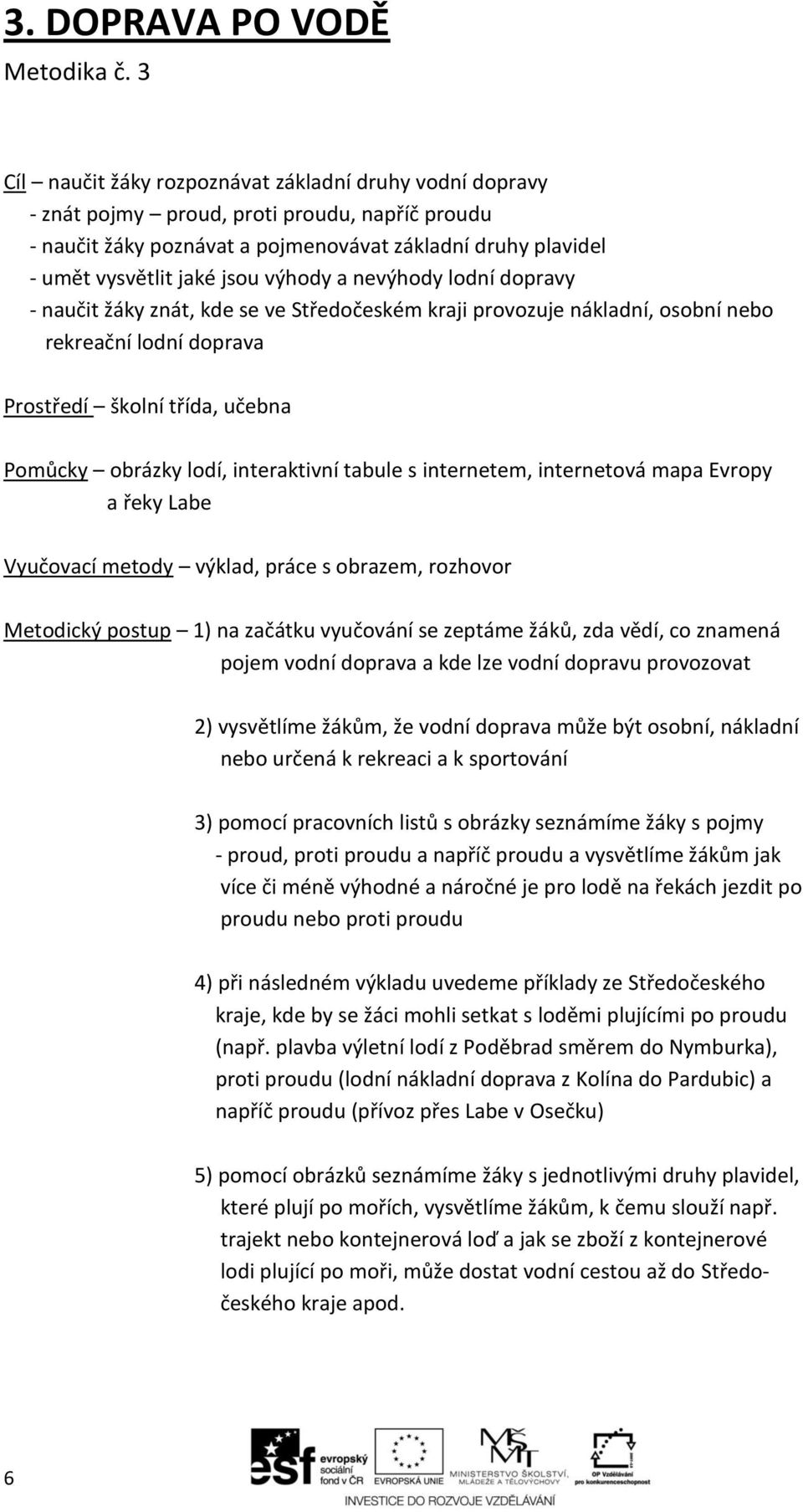 výhody a nevýhody lodní dopravy - naučit žáky znát, kde se ve Středočeském kraji provozuje nákladní, osobní nebo rekreační lodní doprava Prostředí školní třída, učebna Pomůcky obrázky lodí,