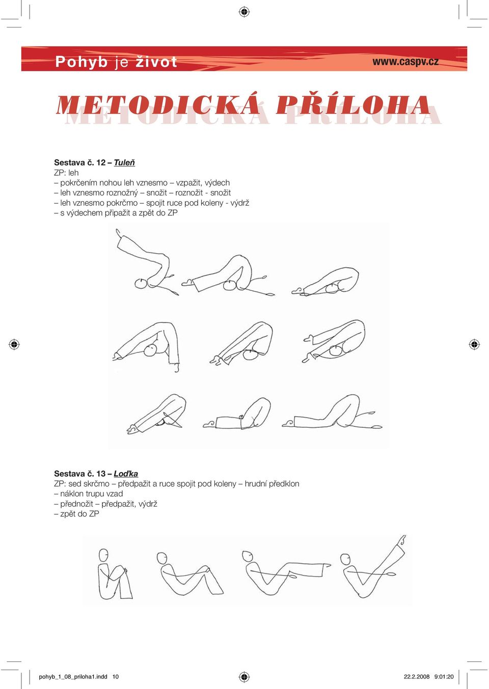 snožit leh vznesmo pokrčmo spojit ruce pod koleny - výdrž s výdechem připažit a zpět do ZP Sestava č.