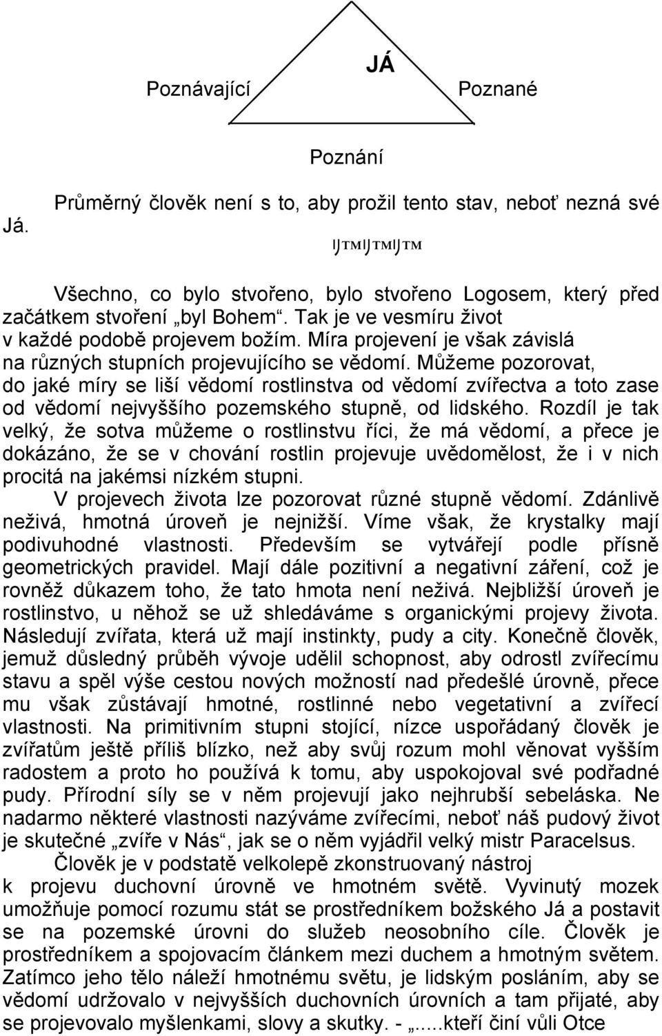 Můžeme pozorovat, do jaké míry se liší vědomí rostlinstva od vědomí zvířectva a toto zase od vědomí nejvyššího pozemského stupně, od lidského.