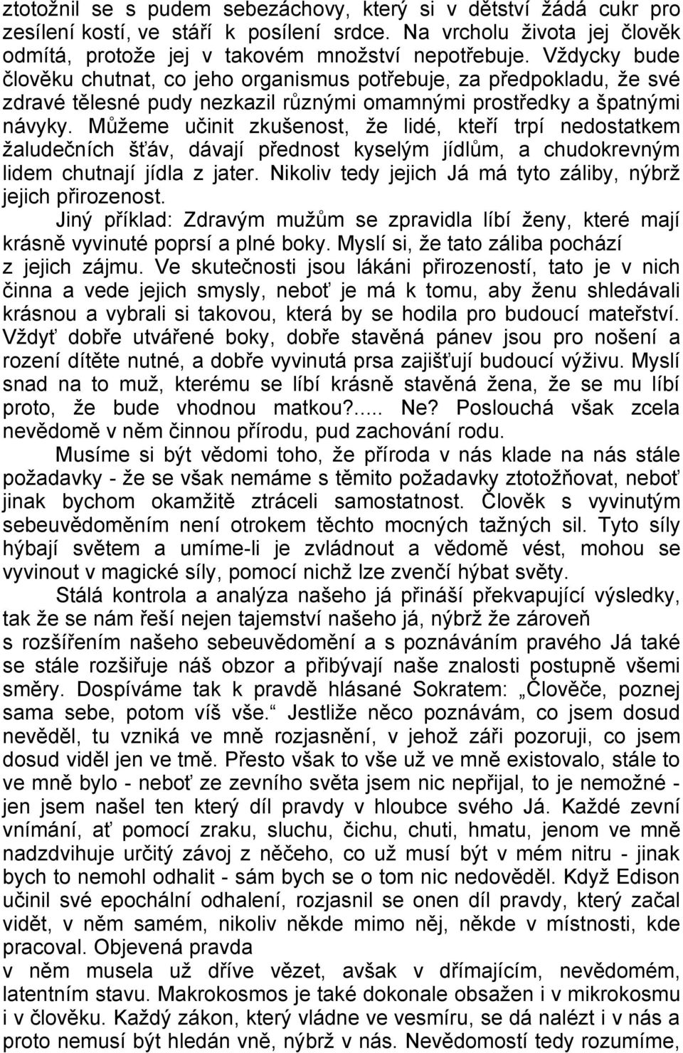 Můžeme učinit zkušenost, že lidé, kteří trpí nedostatkem žaludečních šťáv, dávají přednost kyselým jídlům, a chudokrevným lidem chutnají jídla z jater.