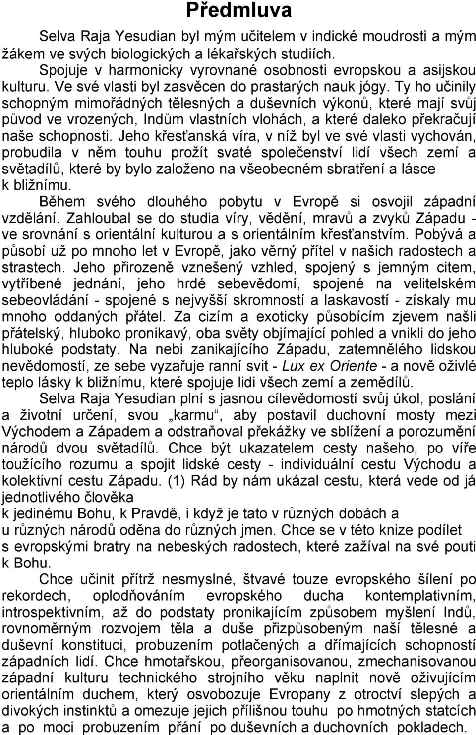 Ty ho učinily schopným mimořádných tělesných a duševních výkonů, které mají svůj původ ve vrozených, Indům vlastních vlohách, a které daleko překračují naše schopnosti.