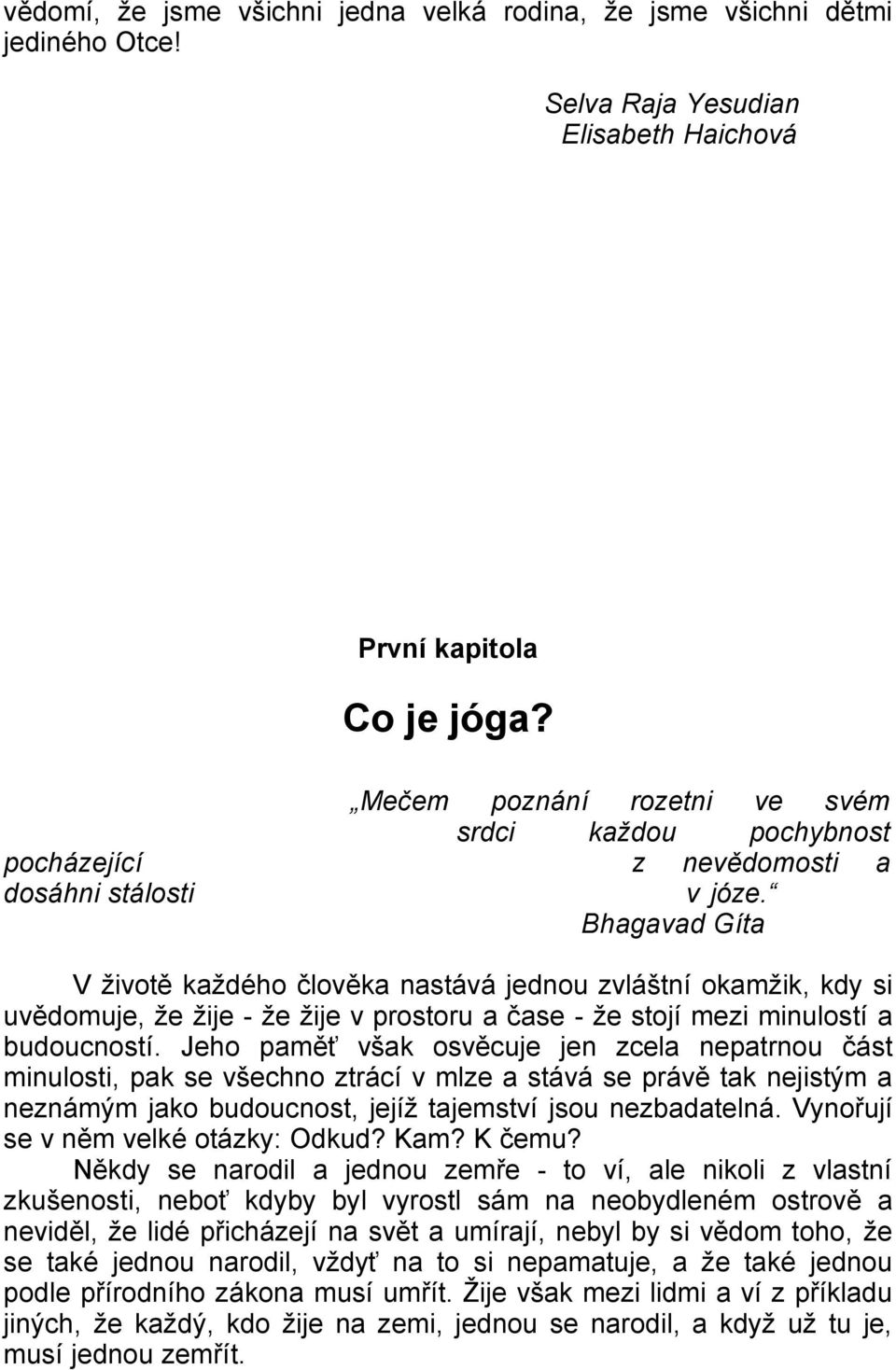 Bhagavad Gíta V životě každého člověka nastává jednou zvláštní okamžik, kdy si uvědomuje, že žije - že žije v prostoru a čase - že stojí mezi minulostí a budoucností.