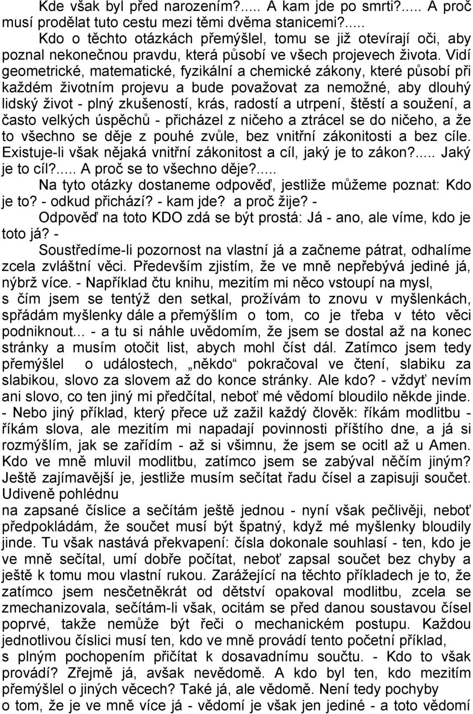 Vidí geometrické, matematické, fyzikální a chemické zákony, které působí při každém životním projevu a bude považovat za nemožné, aby dlouhý lidský život - plný zkušeností, krás, radostí a utrpení,