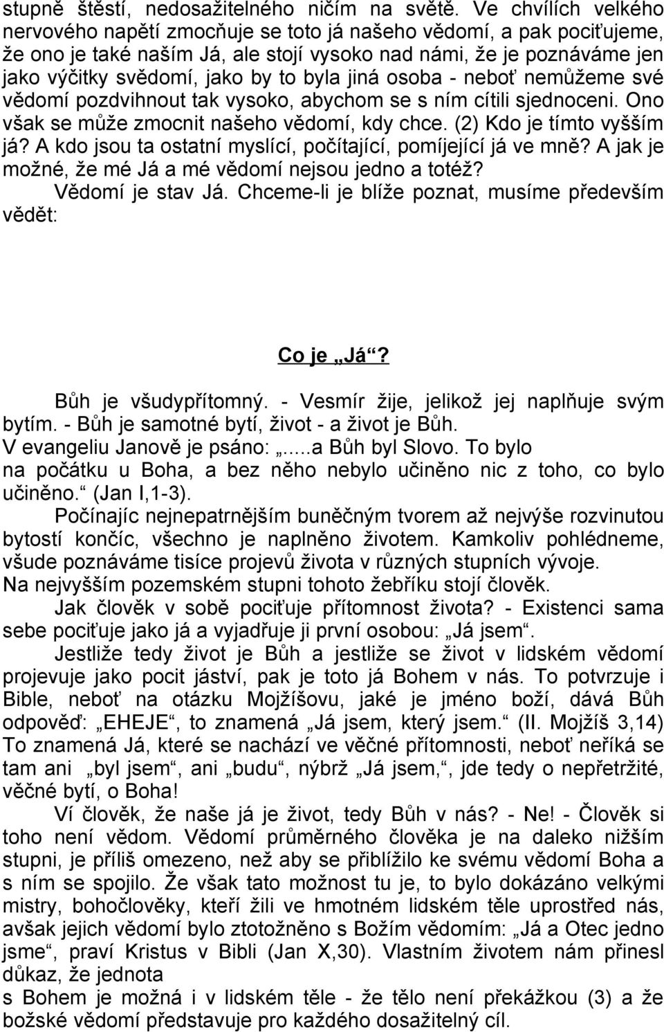 jiná osoba - neboť nemůžeme své vědomí pozdvihnout tak vysoko, abychom se s ním cítili sjednoceni. Ono však se může zmocnit našeho vědomí, kdy chce. (2) Kdo je tímto vyšším já?