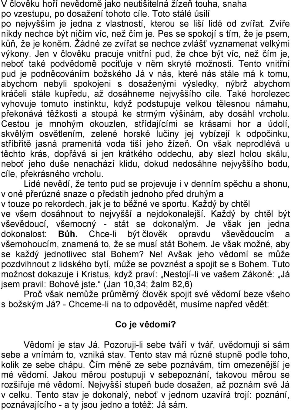 Jen v člověku pracuje vnitřní pud, že chce být víc, než čím je, neboť také podvědomě pociťuje v něm skryté možnosti.