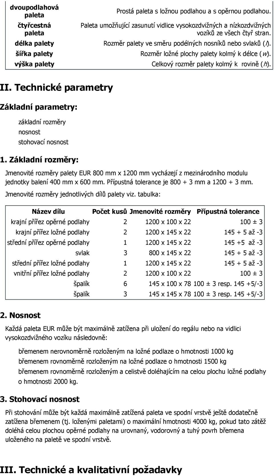 Celkový rozměr palety kolmý k rovině (h). II. Technické parametry Základní parametry: základní rozměry nosnost stohovací nosnost 1.