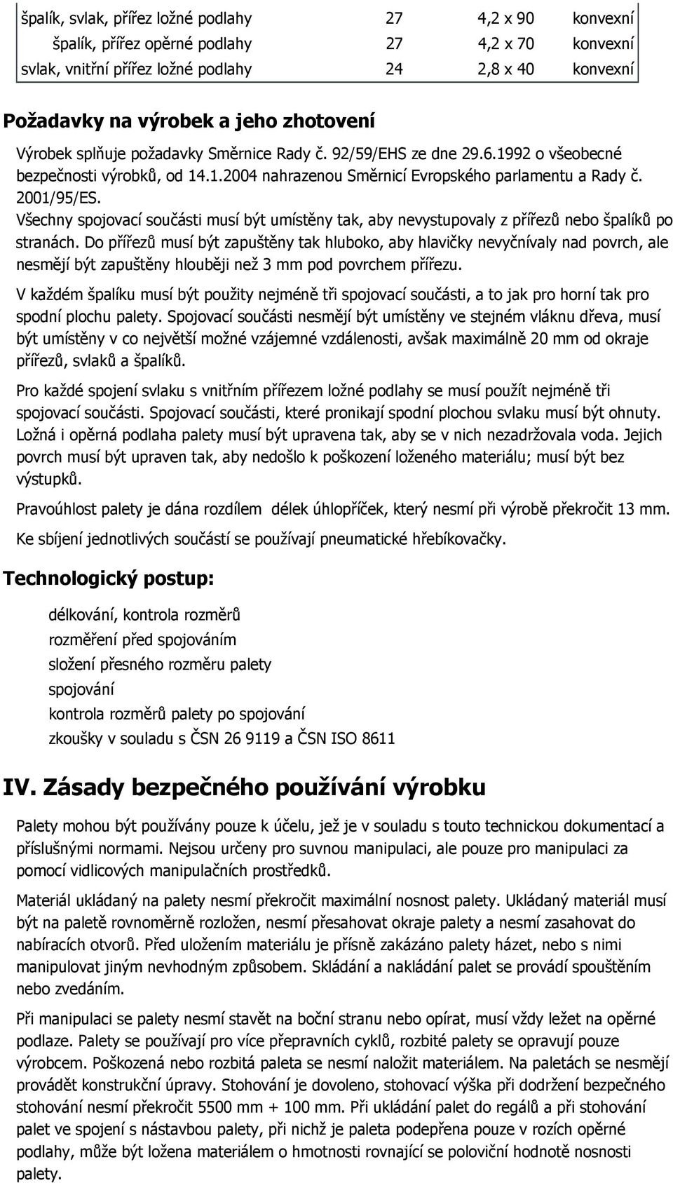 Všechny spojovací součásti musí být umístěny tak, aby nevystupovaly z přířezů nebo špalíků po stranách.