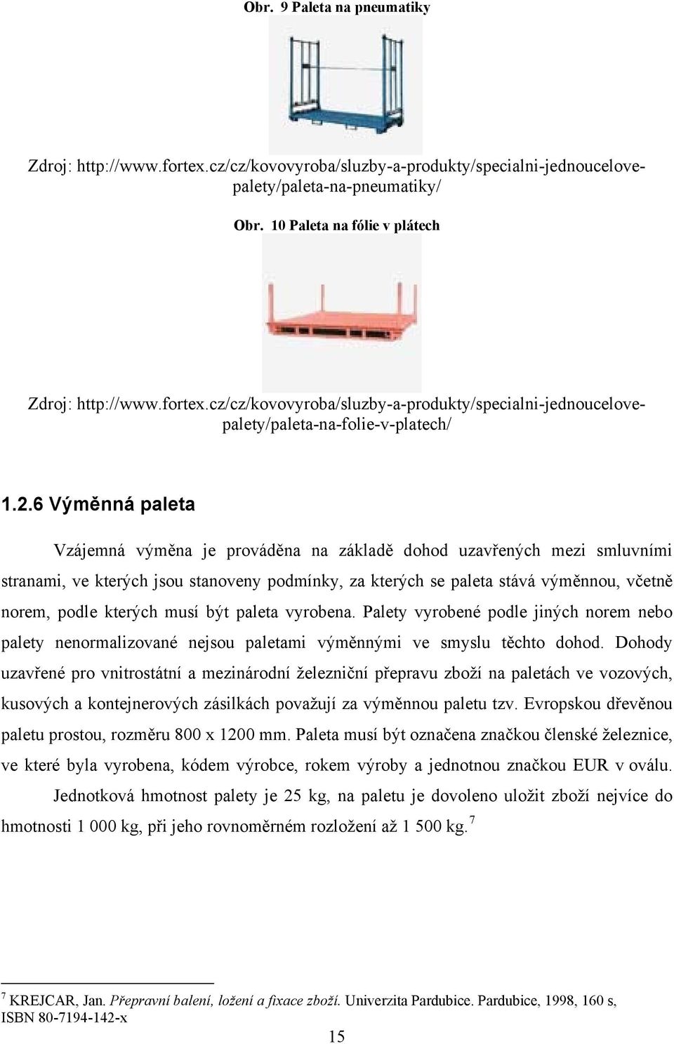 kterých musí být paleta vyrobena. Palety vyrobené podle jiných norem nebo palety nenormalizované nejsou paletami výměnnými ve smyslu těchto dohod.