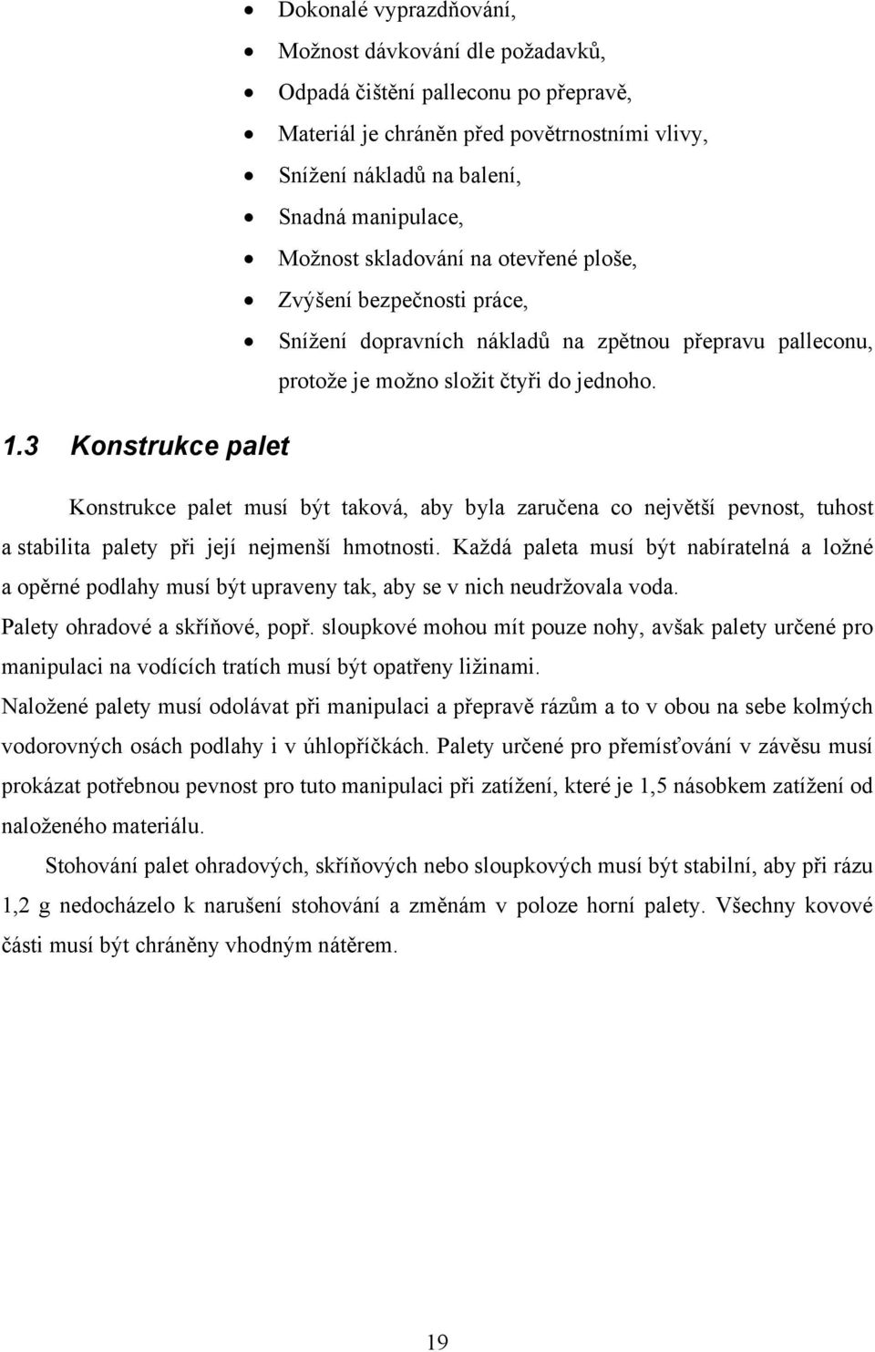 3 Konstrukce palet Konstrukce palet musí být taková, aby byla zaručena co největší pevnost, tuhost a stabilita palety při její nejmenší hmotnosti.