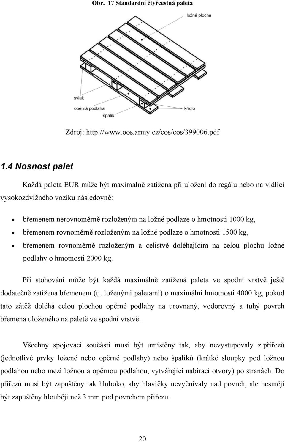 1000 kg, břemenem rovnoměrně rozloženým na ložné podlaze o hmotnosti 1500 kg, břemenem rovnoměrně rozloženým a celistvě doléhajícím na celou plochu ložné podlahy o hmotnosti 2000 kg.