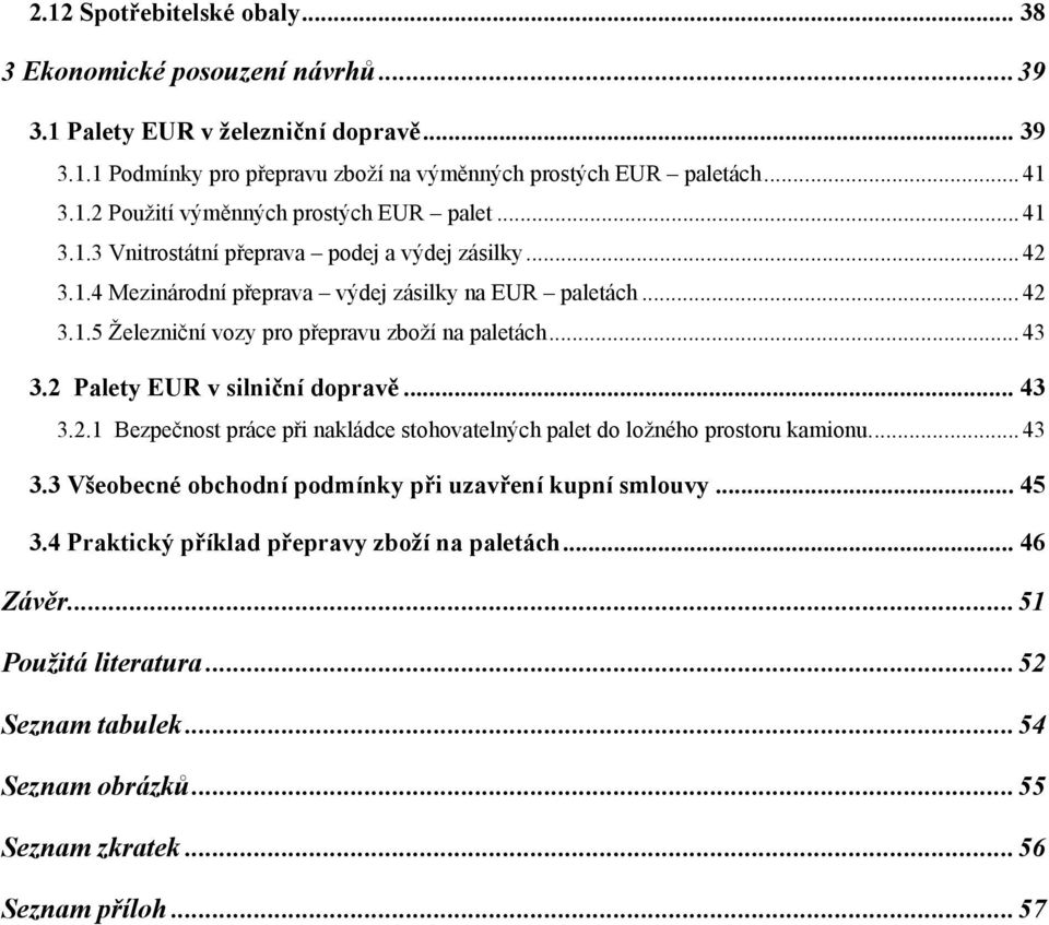 2 Palety EUR v silniční dopravě... 43 3.2.1 Bezpečnost práce při nakládce stohovatelných palet do ložného prostoru kamionu... 43 3.3 Všeobecné obchodní podmínky při uzavření kupní smlouvy... 45 3.