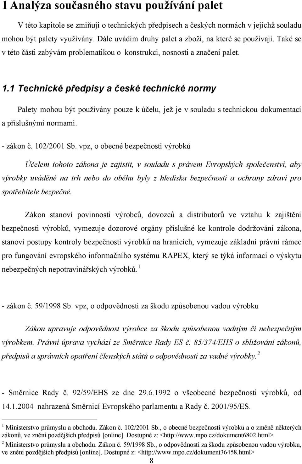 1 Technické předpisy a české technické normy Palety mohou být používány pouze k účelu, jež je v souladu s technickou dokumentací a příslušnými normami. - zákon č. 102/2001 Sb.
