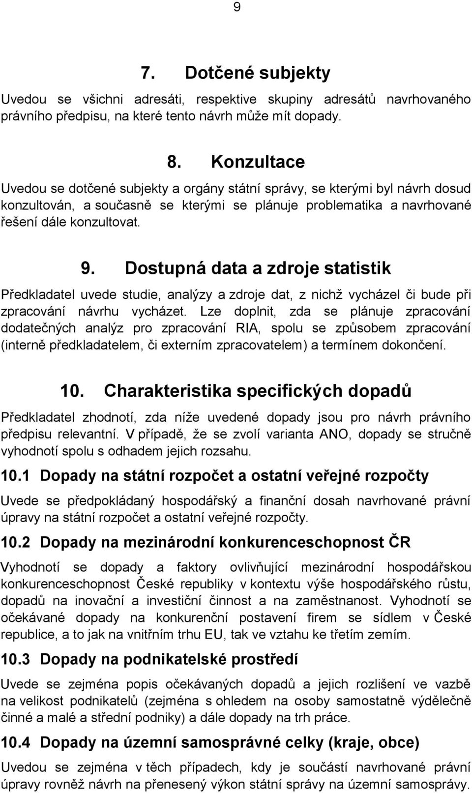 Dostupná data a zdroje statistik Předkladatel uvede studie, analýzy a zdroje dat, z nichž vycházel či bude při zpracování návrhu vycházet.