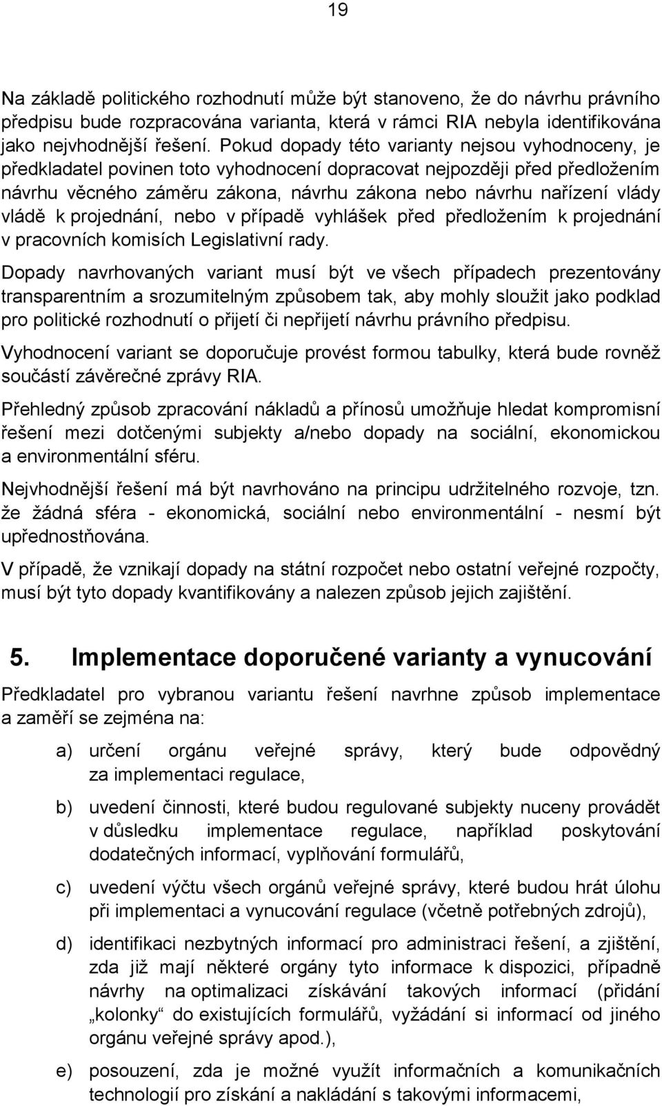 vládě k projednání, nebo v případě vyhlášek před předložením k projednání v pracovních komisích Legislativní rady.