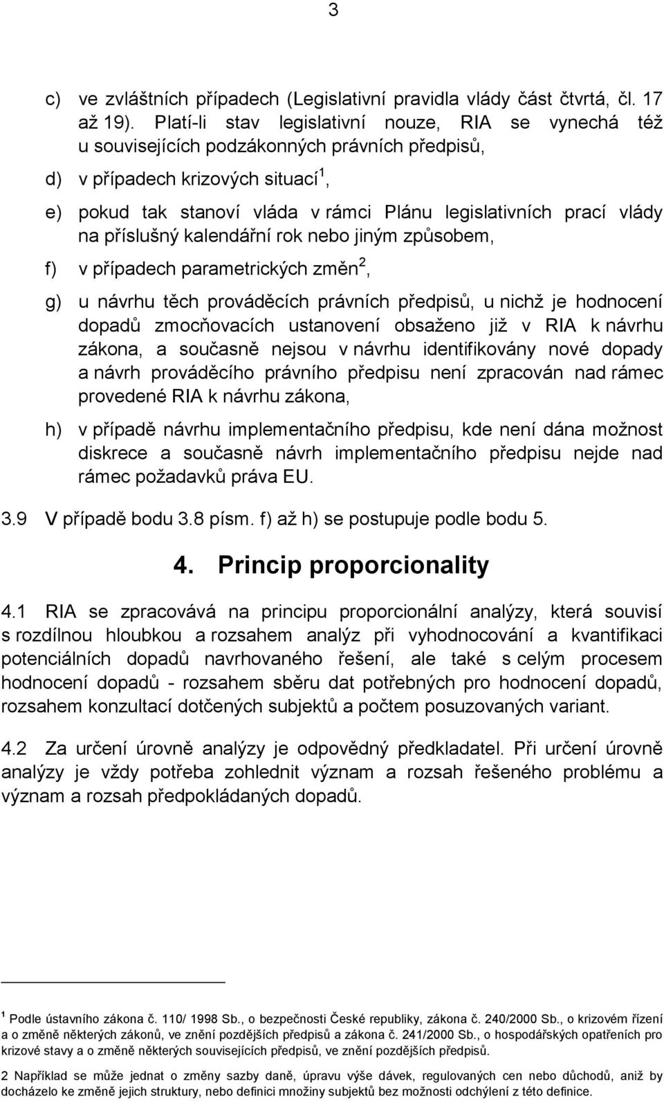 vlády na příslušný kalendářní rok nebo jiným způsobem, f) v případech parametrických změn 2, g) u návrhu těch prováděcích právních předpisů, u nichž je hodnocení dopadů zmocňovacích ustanovení