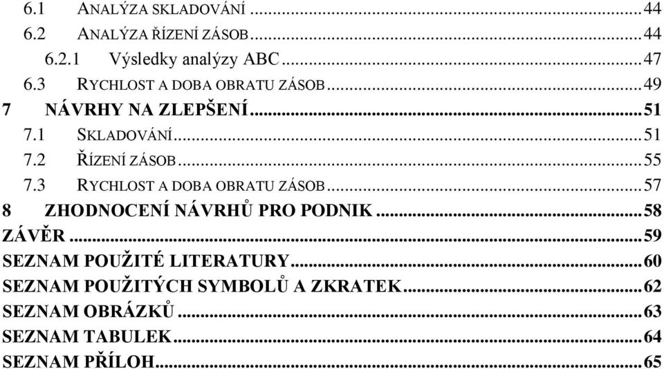 .. 55 7.3 RYCHLOST A DOBA OBRATU ZÁSOB... 57 8 ZHODNOCENÍ NÁVRHŮ PRO PODNIK... 58 ZÁVĚR.