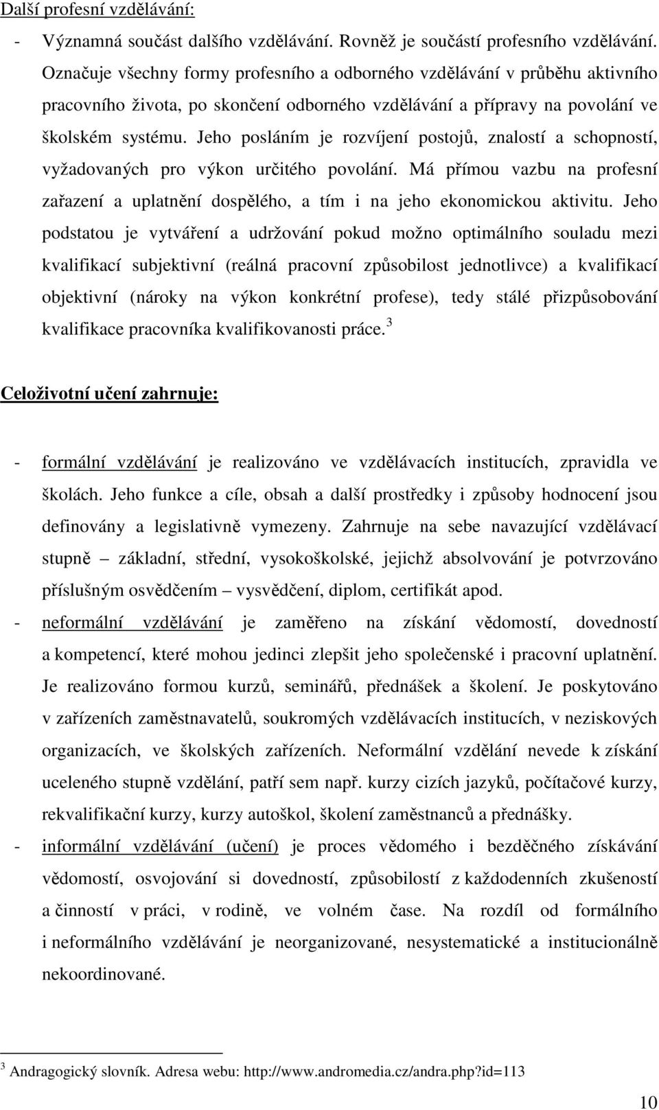 Jeho posláním je rozvíjení postojů, znalostí a schopností, vyžadovaných pro výkon určitého povolání. Má přímou vazbu na profesní zařazení a uplatnění dospělého, a tím i na jeho ekonomickou aktivitu.