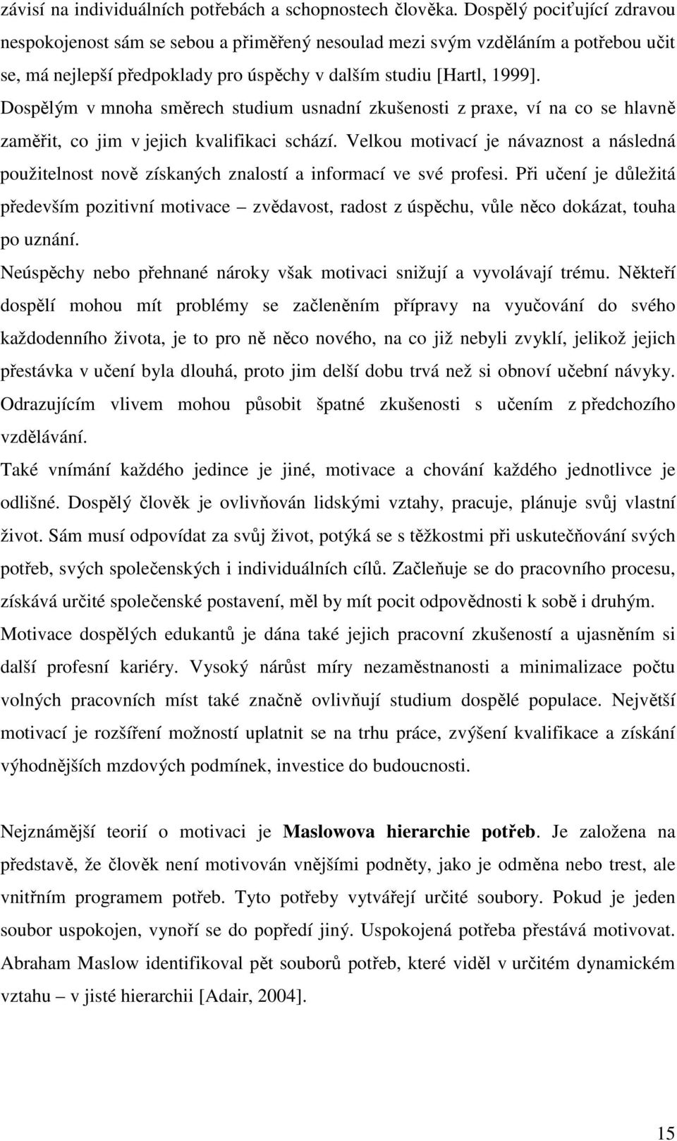 Dospělým v mnoha směrech studium usnadní zkušenosti z praxe, ví na co se hlavně zaměřit, co jim v jejich kvalifikaci schází.