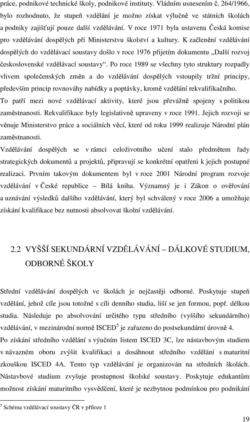 V roce 1971 byla ustavena Česká komise pro vzdělávání dospělých při Ministerstvu školství a kultury.