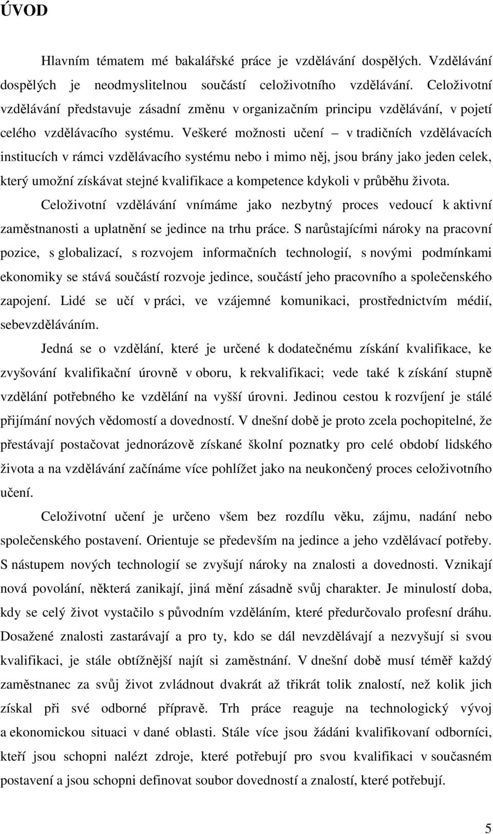 Veškeré možnosti učení v tradičních vzdělávacích institucích v rámci vzdělávacího systému nebo i mimo něj, jsou brány jako jeden celek, který umožní získávat stejné kvalifikace a kompetence kdykoli v