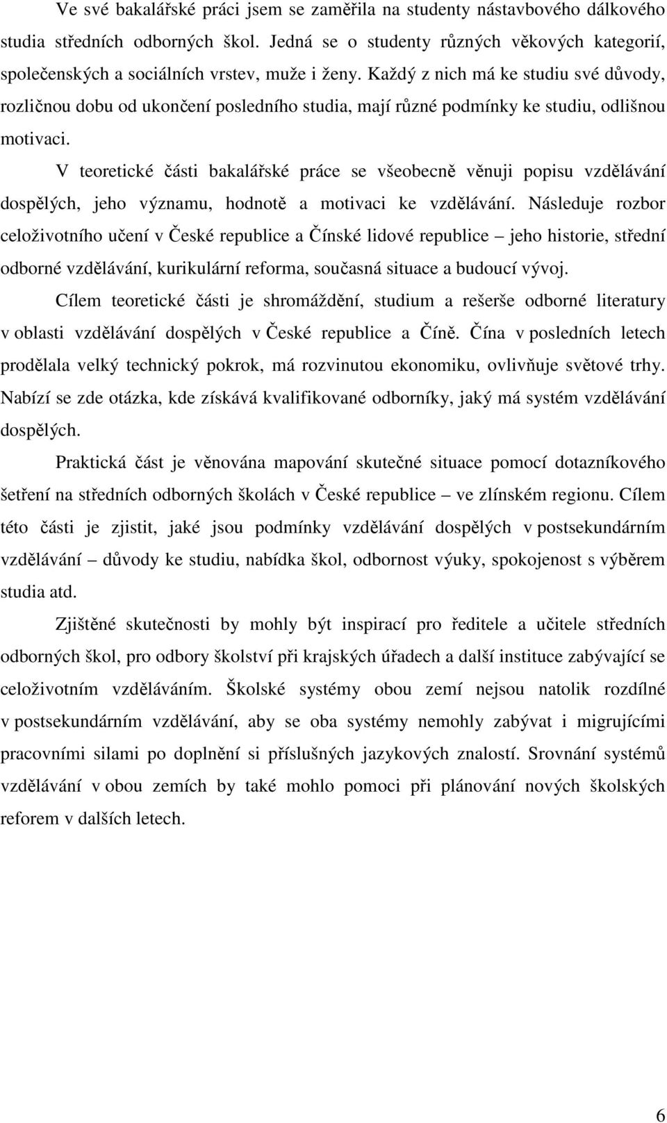 Každý z nich má ke studiu své důvody, rozličnou dobu od ukončení posledního studia, mají různé podmínky ke studiu, odlišnou motivaci.