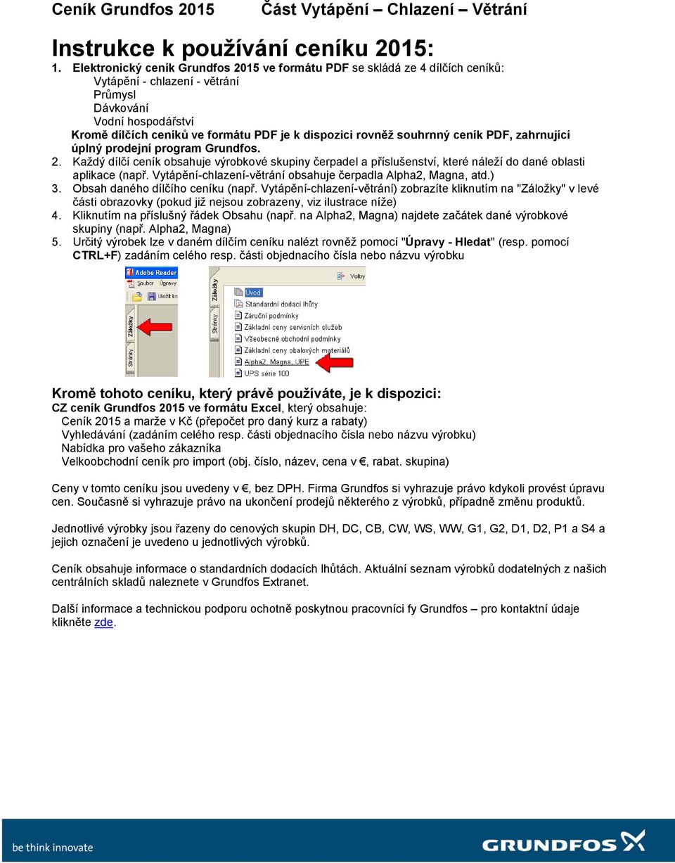 souhrnný ceník PDF, zahrnující úplný prodejní program Grundfos. 2. Každý dílčí ceník obsahuje výrobkové skupiny čerpadel a příslušenství, které náleží do dané oblasti aplikace (např.