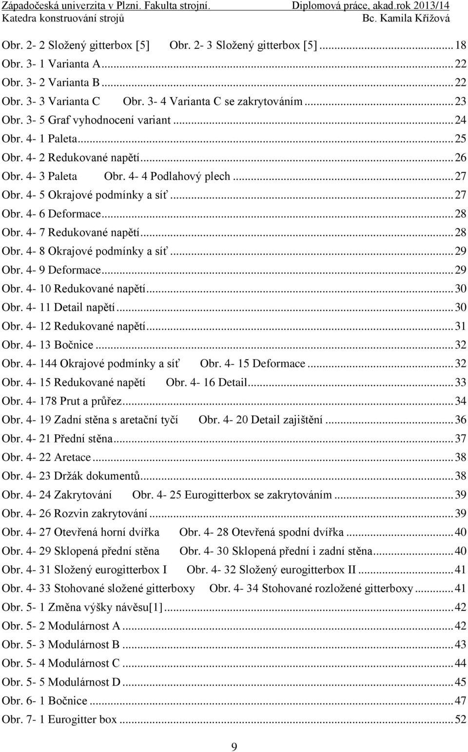 .. 28 Obr. 4-7 Redukované napětí... 28 Obr. 4-8 Okrajové podmínky a síť... 29 Obr. 4-9 Deformace... 29 Obr. 4-10 Redukované napětí... 30 Obr. 4-11 Detail napětí... 30 Obr. 4-12 Redukované napětí.