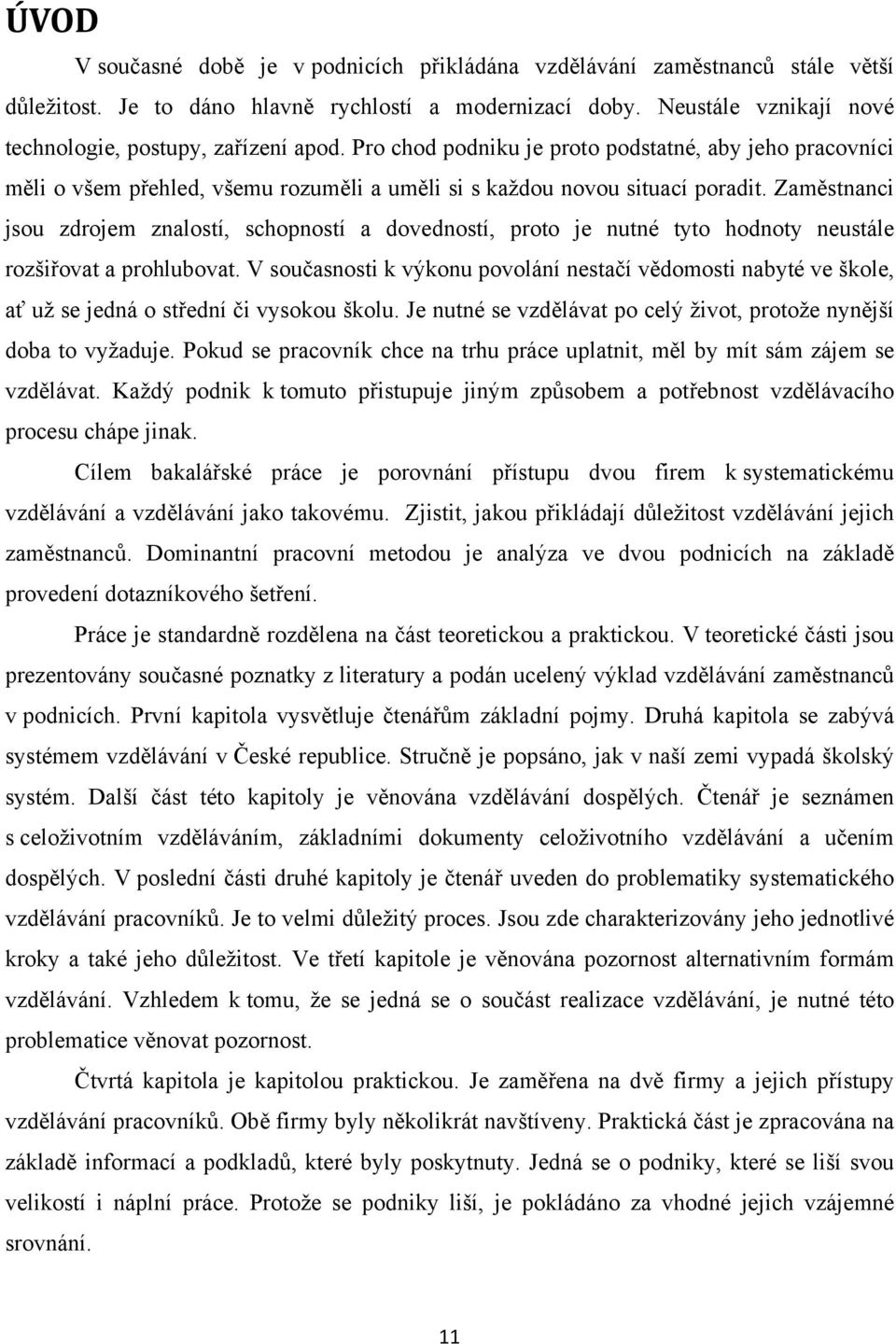 Zaměstnanci jsou zdrojem znalostí, schopností a dovedností, proto je nutné tyto hodnoty neustále rozšiřovat a prohlubovat.