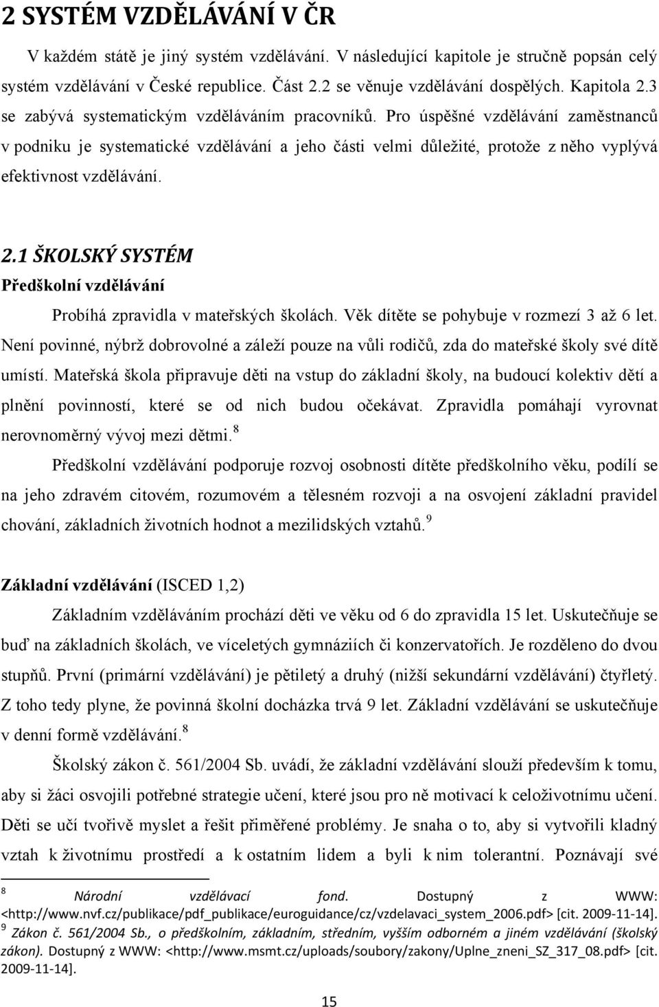 Pro úspěšné vzdělávání zaměstnanců v podniku je systematické vzdělávání a jeho části velmi důležité, protože z něho vyplývá efektivnost vzdělávání. 2.