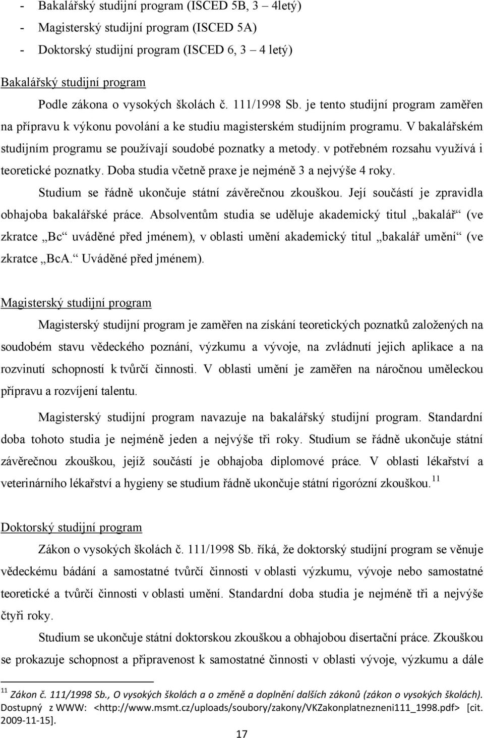 V bakalářském studijním programu se používají soudobé poznatky a metody. v potřebném rozsahu využívá i teoretické poznatky. Doba studia včetně praxe je nejméně 3 a nejvýše 4 roky.