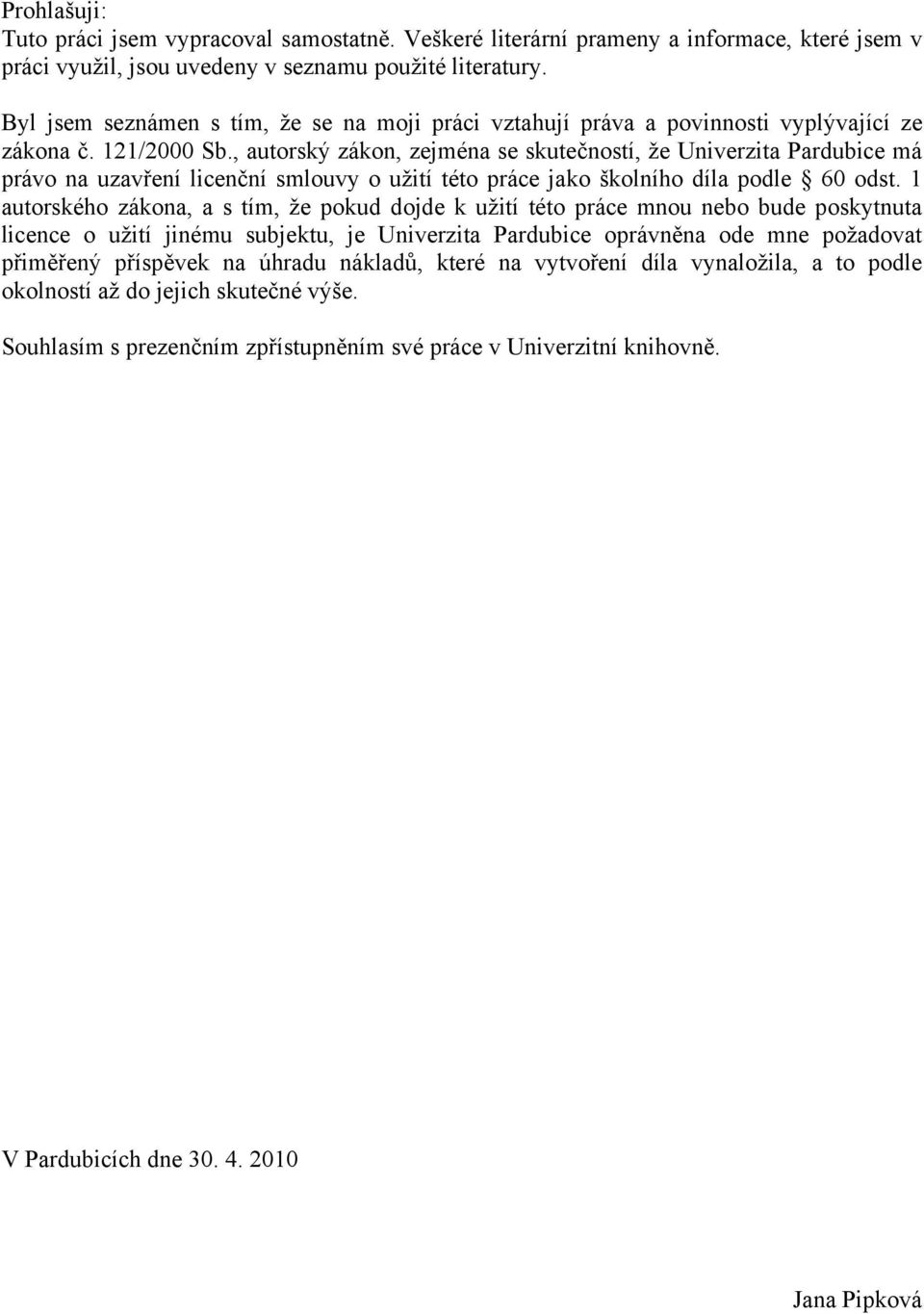 , autorský zákon, zejména se skutečností, že Univerzita Pardubice má právo na uzavření licenční smlouvy o užití této práce jako školního díla podle 60 odst.