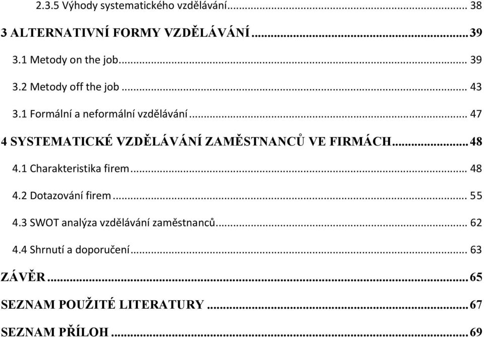 .. 47 4 SYSTEMATICKÉ VZDĚLÁVÁNÍ ZAMĚSTNANCŮ VE FIRMÁCH...48 4.1 Charakteristika firem... 48 4.