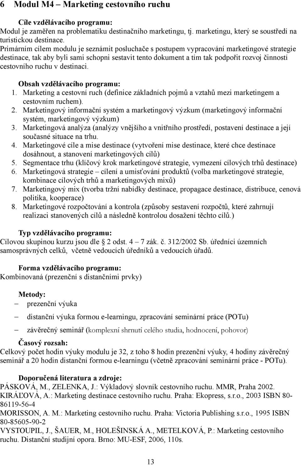 ruchu v destinaci. Obsah vzdělávacího programu: 1. Marketing a cestovní ruch (definice základních pojmů a vztahů mezi marketingem a cestovním ruchem). 2.