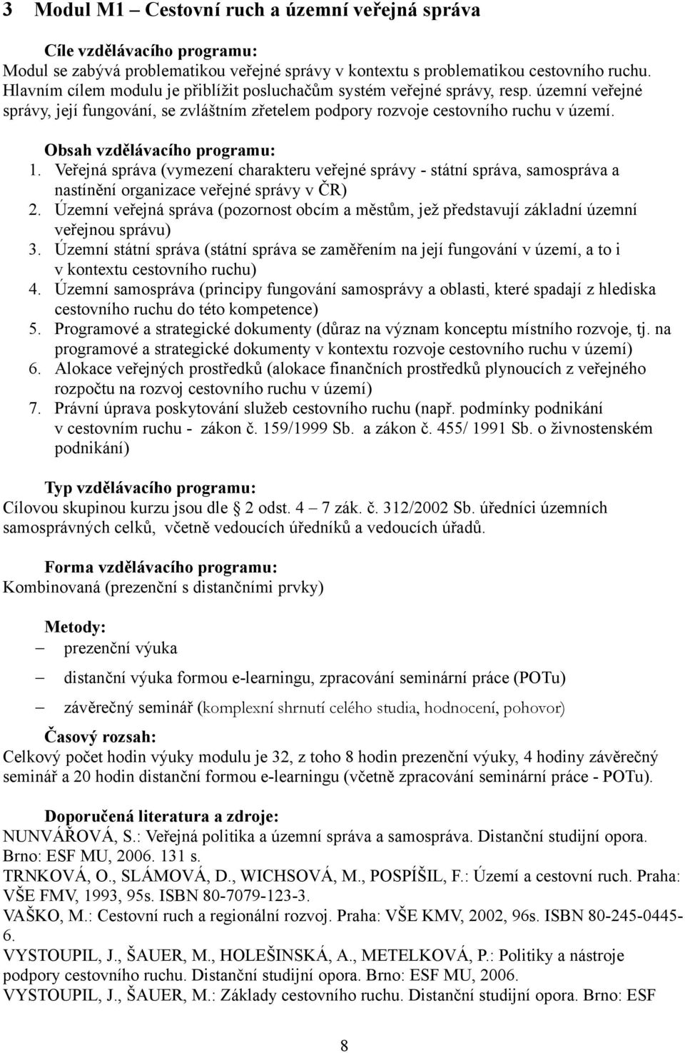 Obsah vzdělávacího programu: 1. Veřejná správa (vymezení charakteru veřejné správy - státní správa, samospráva a nastínění organizace veřejné správy v ČR) 2.