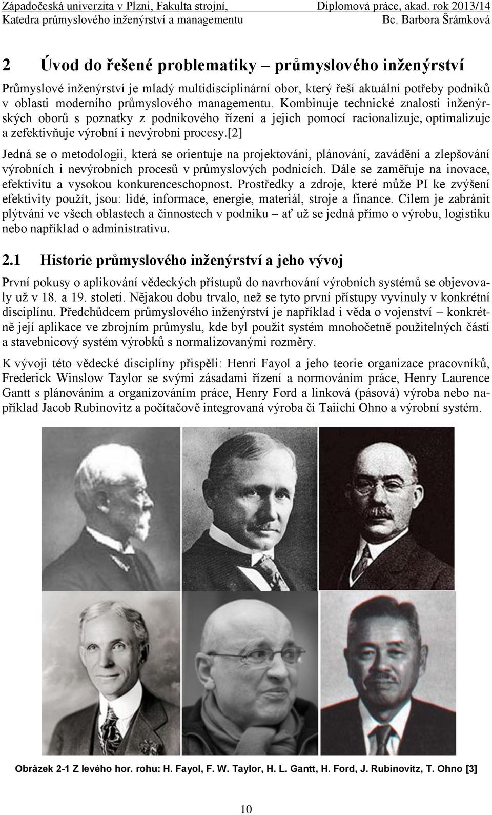 [2] Jedná se o metodologii, která se orientuje na projektování, plánování, zavádění a zlepšování výrobních i nevýrobních procesů v průmyslových podnicích.