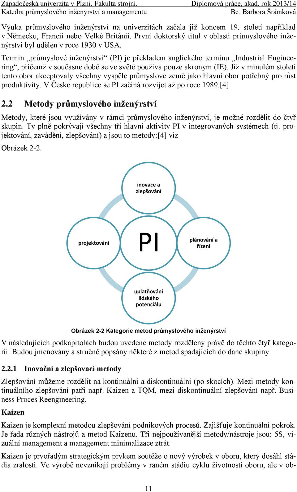 Termín průmyslové inženýrství (PI) je překladem anglického termínu Industrial Engineering, přičemž v současné době se ve světě používá pouze akronym (IE).