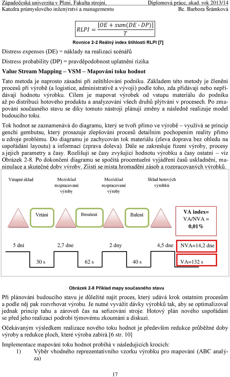 Základem této metody je členění procesů při výrobě (a logistice, administrativě a vývoji) podle toho, zda přidávají nebo nepřidávají hodnotu výrobku.