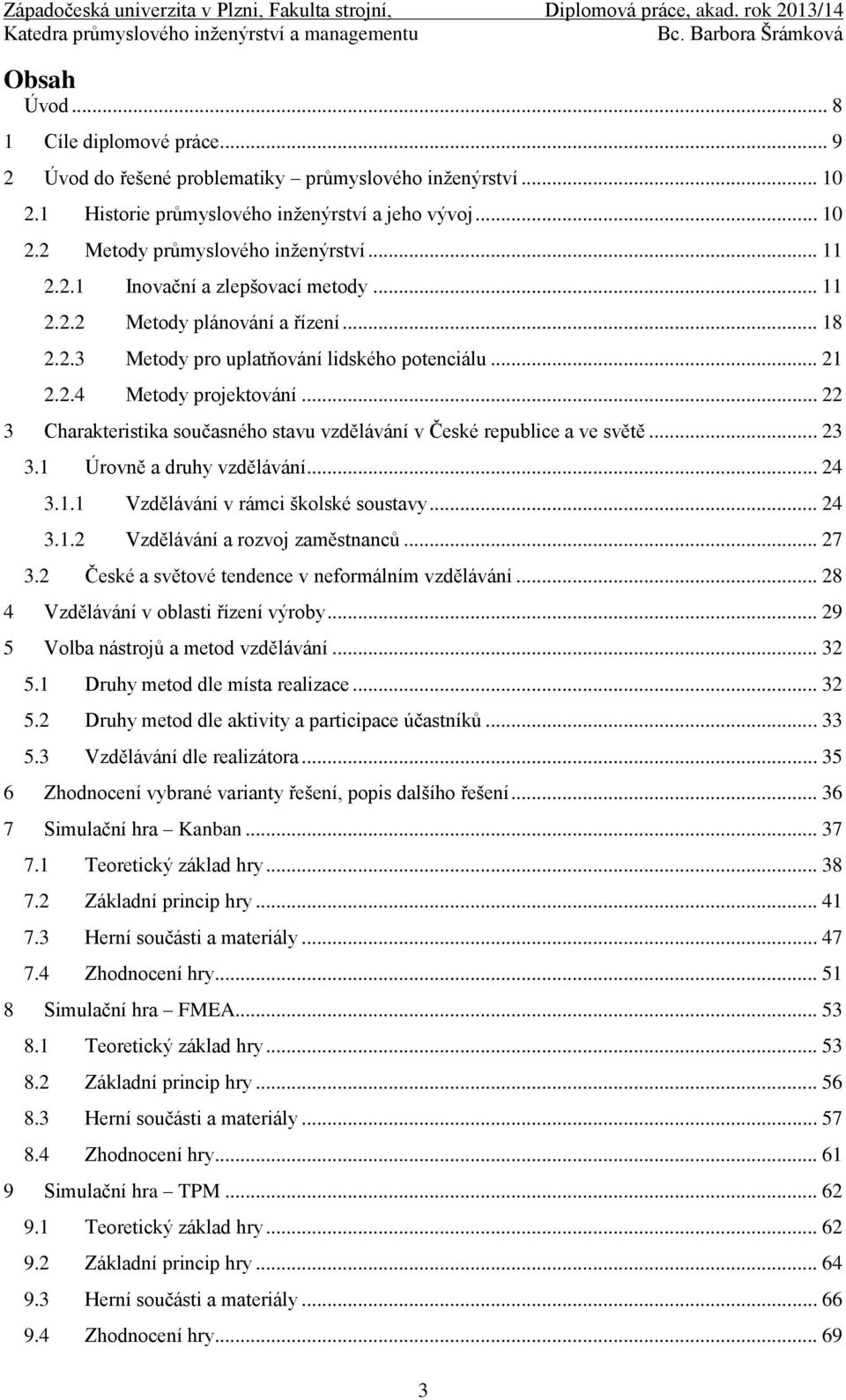 .. 22 3 Charakteristika současného stavu vzdělávání v České republice a ve světě... 23 3.1 Úrovně a druhy vzdělávání... 24 3.1.1 Vzdělávání v rámci školské soustavy... 24 3.1.2 Vzdělávání a rozvoj zaměstnanců.