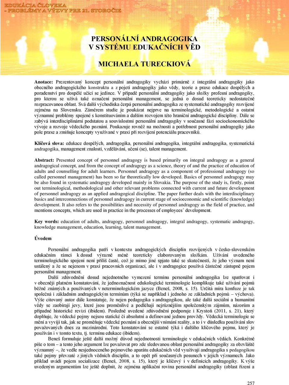 V případě personální andragogiky jako složky profesní andragogiky, pro kterou se užívá také označení personální management, se jedná o dosud teoreticky nedostatečně rozpracovanou oblast.